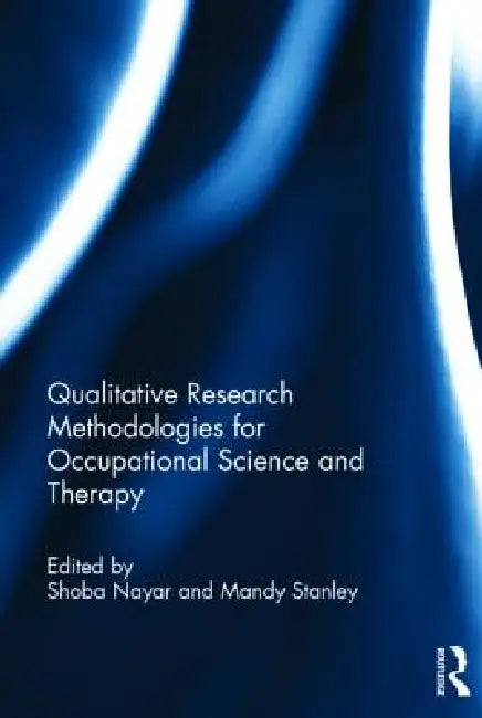 Qualitative Research Methodologies for Occupational Science and Therapy by Shoba Nayar, Mandy Stanley