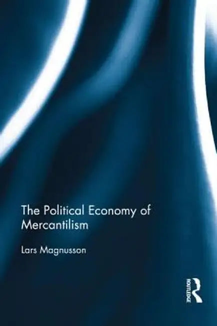 The Political Economy of Mercantilism by Lars Magnusson