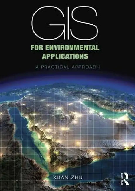 GIS for Environmental Applications: A Practical Approach by Xuan Zhu