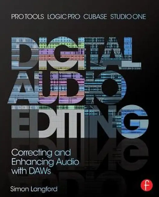 Digital Audio Editing: Correcting and Enhancing Audio in Pro Tools, Logic Pro, Cubase, and Studio One by Simon Langford