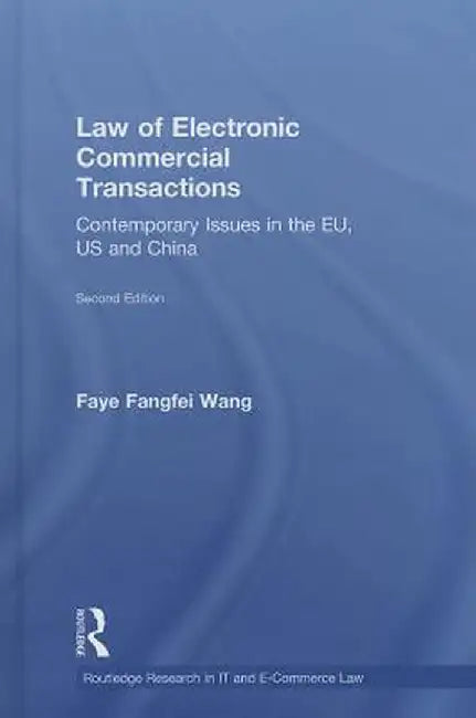 Law of Electronic Commercial Transactions: Contemporary Issues in the EU, US and China by Faye Fangfei Wang