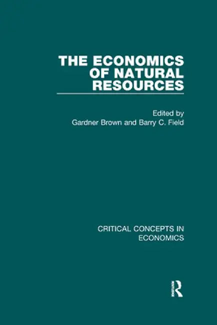 The Economics Of Natural Resources by Barry Field, Gardner Brown