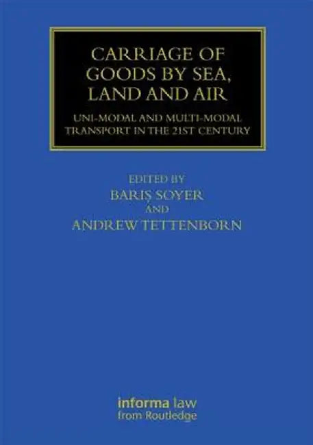 Carriage of Goods by Sea, Land and Air: Uni-Modal and Multi-Modal Transport in the 21st Century by Baris Soyer