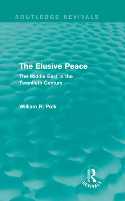 The Elusive Peace (Routledge Revivals): The Middle East in the Twentieth Century by William Polk