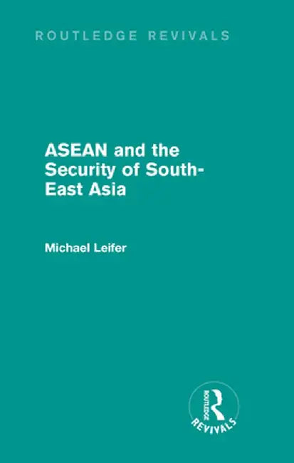 ASEAN and the Security of South-East Asia (Routledge Revivals) by Michael Leifer