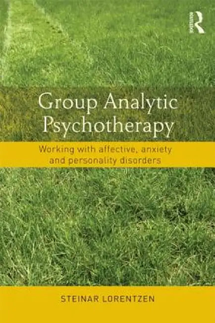 Group Analytic Psychotherapy: Working with Affective, Anxiety and Personality Disorders by Steinar Lorentzen