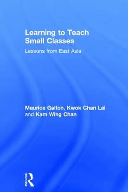 Learning to Teach Small Classes: Lessons from East Asia by Maurice Galton