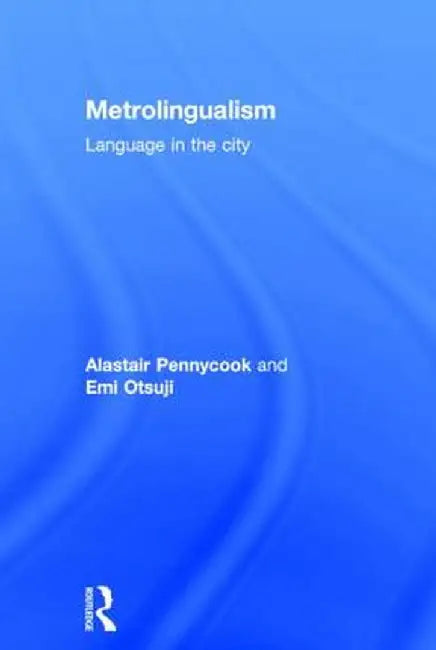 Metrolingualism: Language in the City by Alastair Pennycook