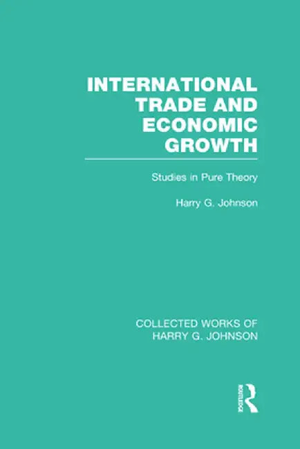 International Trade and Economic Growth (Collected Works of Harry Johnson): Studies in Pure Theory by Harry Johnson