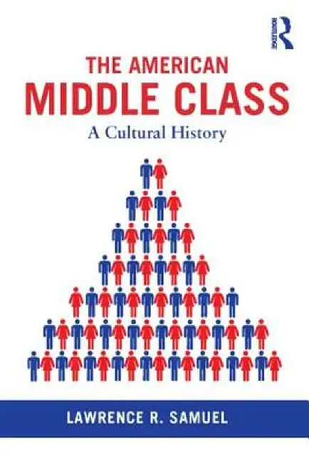 The American Middle Class: A Cultural History by Lawrence R. Samuel