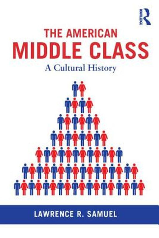 The American Middle Class: A Cultural History by Lawrence R. Samuel