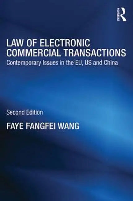 Law of Electronic Commercial Transactions: Contemporary Issues in the EU, US and China by Faye Fangfei Wang