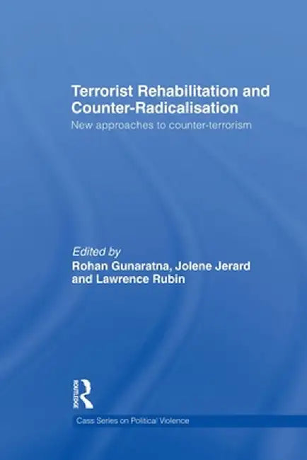 Terrorist Rehabilitation and Counter-Radicalisation: New Approaches to Counter-Terrorism by Lawrence Rubin