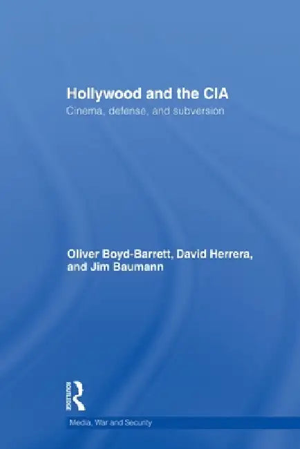 Hollywood and the CIA: Cinema, Defense and Subversion by Oliver Boyd Barrett