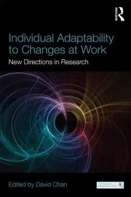 Individual Adaptability to Changes at Work: New Directions in Research by David Chan