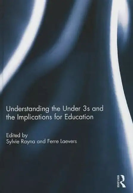 Understanding the Under 3s and the Implications for Education by Sylvie Rayna