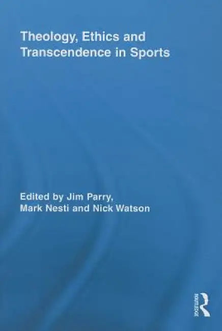 Theology, Ethics and Transcendence in Sports by Jim Parry