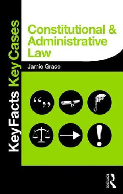 Constitutional and Administrative Law: Key Facts and Key Cases by Jamie Grace