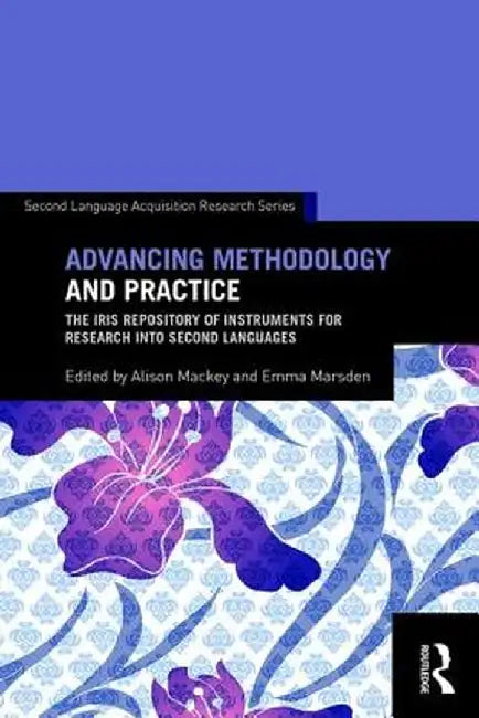 Advancing Methodology and Practice: The Iris Repository of Instruments for Research Into Second Languages by Alison Mackey