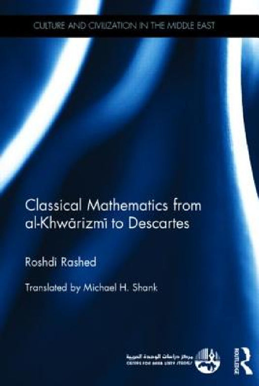 Classical Mathematics from Al-Khwarizmi to Descartes by Roshdi Rashed