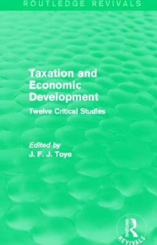 Taxation and Economic Development (Routledge Revivals): Twelve Critical Studies by John Toye