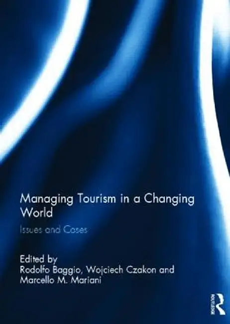 Managing Tourism in a Changing World: Issues and Cases by Rodolfo Baggio