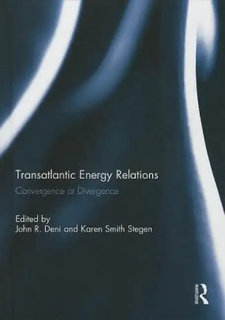 Transatlantic Energy Relations: Convergence or Divergence by John R. Deni