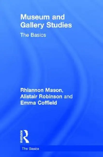 Museum and Gallery Studies: The Basics by Rhiannon Mason