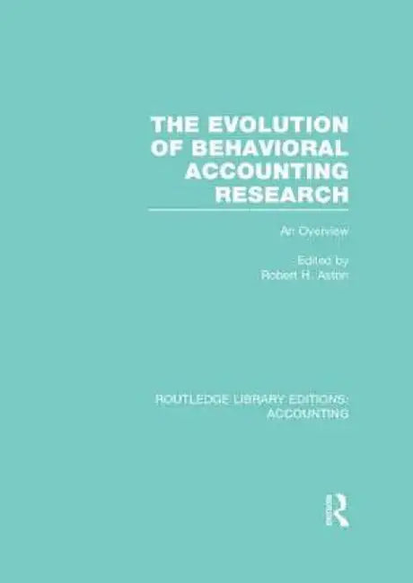 The Evolution of Behavioral Accounting Research (Rle Accounting): An Overview by Robert Ashton