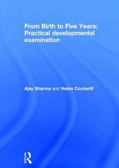 From Birth to Five Years: Practical Developmental Examination by Ajay Sharma