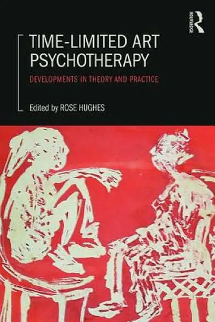 Time-Limited Art Psychotherapy: Developments in Theory and Practice by Rose Hughes