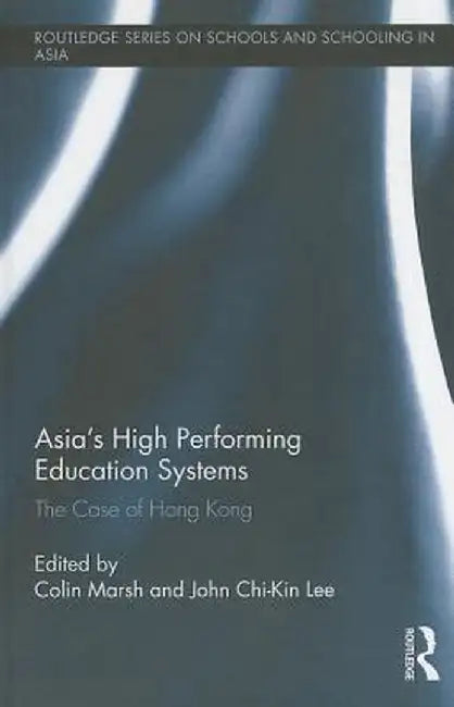 Asia's High Performing Education Systems: The Case of Hong Kong by Colin Marsh