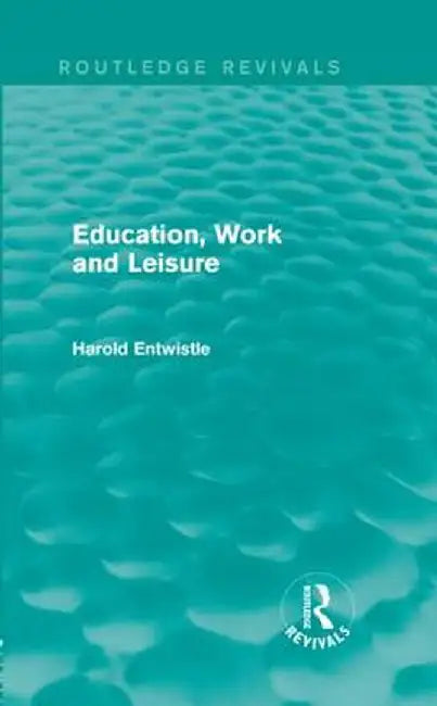 Education, Work and Leisure (Routledge Revivals) by Harold Entwistle
