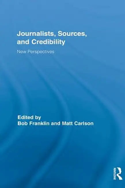 Journalists, Sources, and Credibility: New Perspectives by Bob Franklin