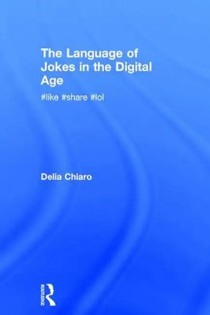 The Language of Jokes in the Digital Age: Viral Humour by Delia Chiaro