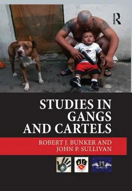 Studies in Gangs and Cartels by Robert J. Bunker