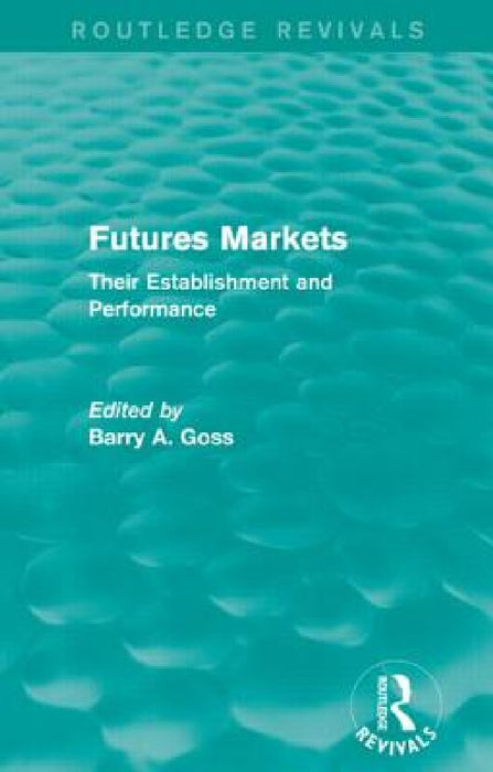 Futures Markets (Routledge Revivals): Their Establishment and Performance by Barry Goss