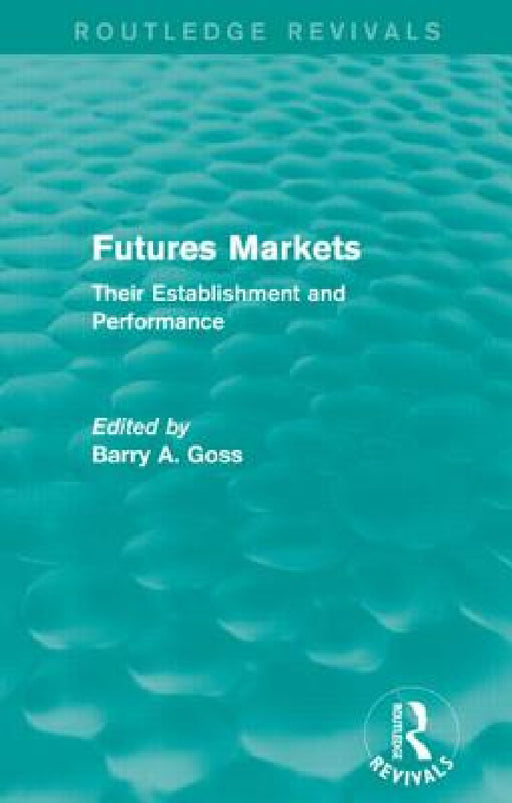 Futures Markets (Routledge Revivals): Their Establishment and Performance by Barry Goss