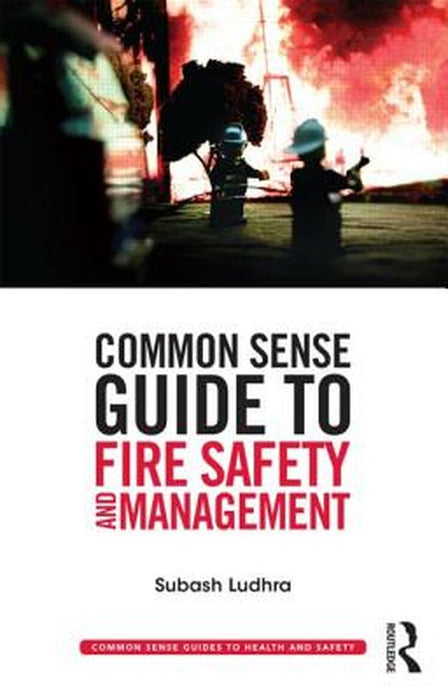 Common Sense Guide To Fire Safety And Management by Subash Ludhra