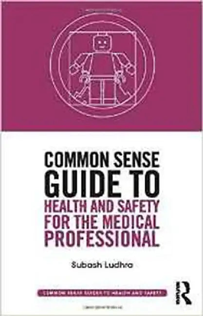 Common Sense Guide To Health And Safety For The Medical Professional by Subash Ludhra