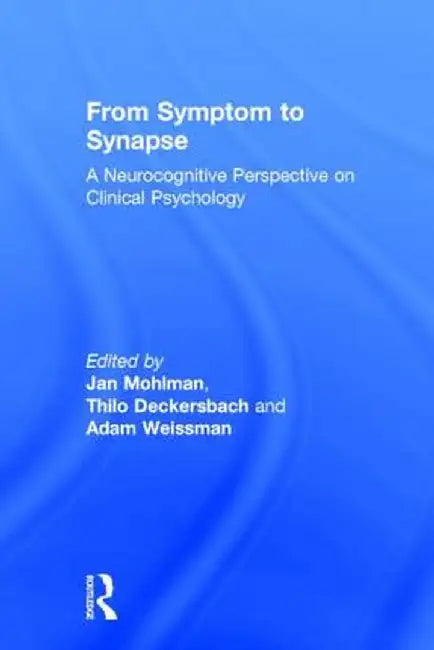 From Symptom to Synapse: A Neurocognitive Perspective on Clinical Psychology by Jan Mohlman