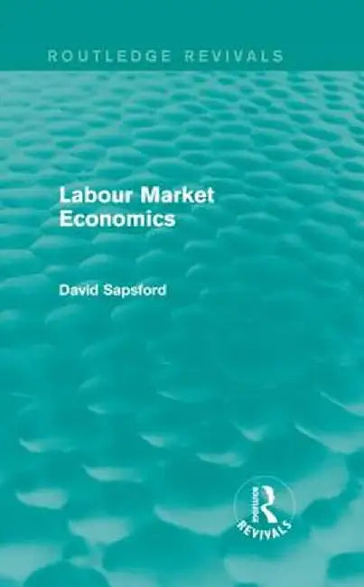 Labour Market Economics (Routledge Revivals) by D Sapsford
