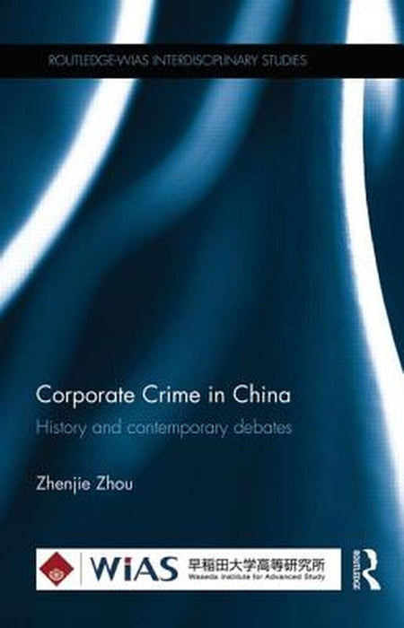 Corporate Crime in China: History and contemporary debates by Zhenjie Zhou