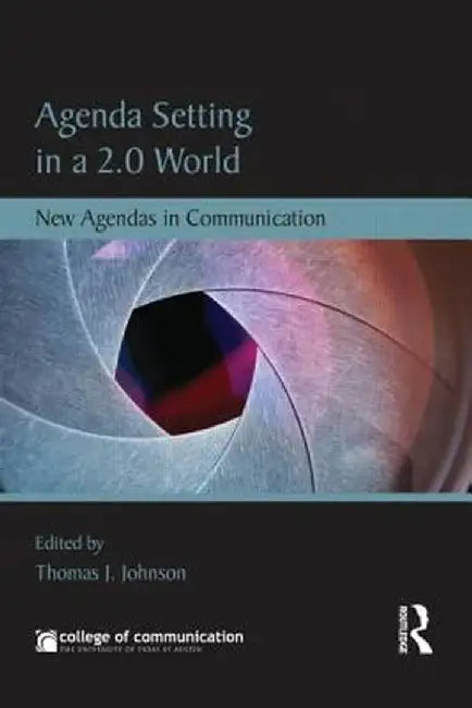Agenda Setting in a 2.0 World: New Agendas in Communication by Thomas J. Johnson