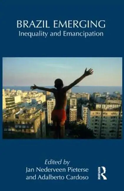 Brazil Emerging: Inequality and Emancipation by Jan Nederveen Pieterse