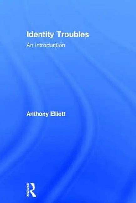 Identity Troubles: An Introduction by Anthony Elliott