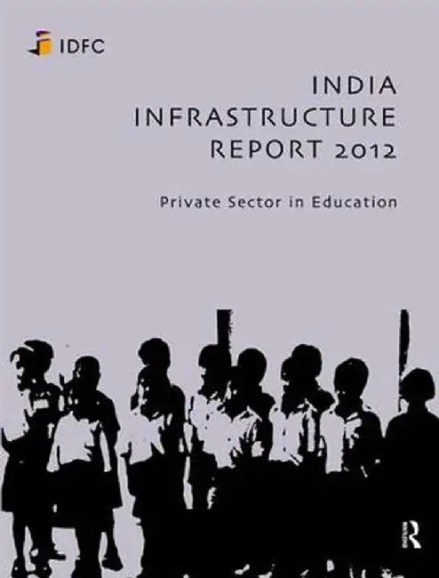 India Infrastructure Report 2012: Private Sector in Education by Idfc Foundation