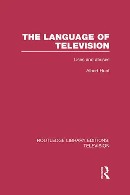 The Language of Television: Uses and Abuses by Albert Hunt