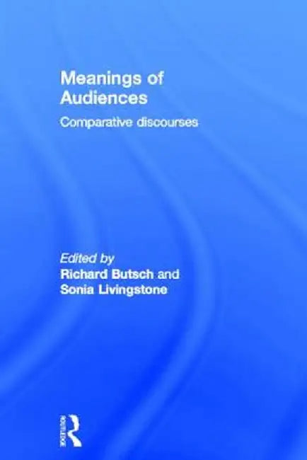 Meanings of Audiences: Comparative Discourses by Richard Butsch