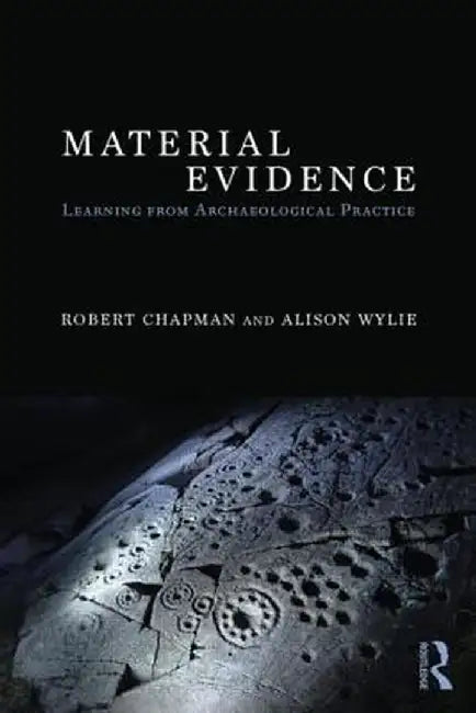 Material Evidence: Learning from Archaeological Practice by Robert Chapman